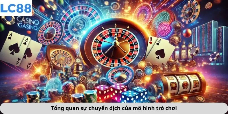 Casino 1 Tổng quan sự chuyển dịch của mô hình trò chơi